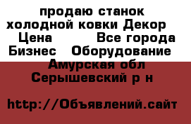 продаю станок холодной ковки Декор-2 › Цена ­ 250 - Все города Бизнес » Оборудование   . Амурская обл.,Серышевский р-н